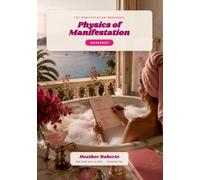 Physics Of Manifestation: Tune your Broadcast, Change your Life - A Workbook