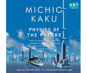 [( Physics of the Future: How Science Will Shape Human Destiny and Our Daily Lives by the Year 2100 )] [by: Michio Kaku] [Mar-2011]