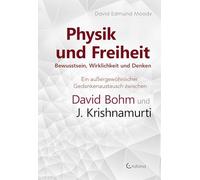 Physik und Freiheit - Bewusstsein, Wirklichkeit und Denken: Ein außergewöhnlicher Gedankenaustausch zwischen David Bohm und J Krishnamurti