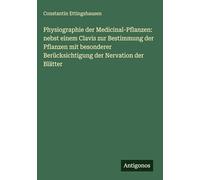 Physiographie der Medicinal-Pflanzen: nebst einem Clavis zur Bestimmung der Pflanzen mit besonderer Berücksichtigung der Nervation der Blätter