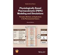 Physiologically Based Pharmacokinetic (Pbpk) Modeling And Simulations - Principles, Methods, And Applications In The Pharmaceutical Industry - 2nd Edition