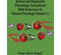 Physiologie animale et végétale, considérée sous l'angle de la théologie naturelle (Volume I)