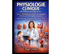 Physiologie Clinique - Une Approche par Études de Cas - Livre 3 : Physiologie endocrinienne, de la reproduction, de l'exercice, de la thermorégulation et immunitaire: Integrated Clinical Scenarios