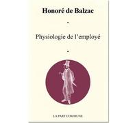 Physiologie De L'Employe. - Honoré de Balzac - La Part Commune - broché - Roman