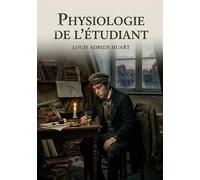 Physiologie de l'étudiant: Les aventures et les tribulations d'un étudiant à Paris, une exploration humoristique de la vie estudiantine au 19ème siècle.