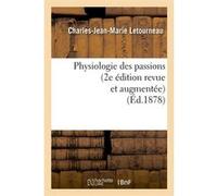 Physiologie des passions (2e édition revue et augmentée) (Éd.1878) Charles-Jean-Marie Letourneau (Auteur)