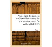 Physiologie des passions ou Nouvelle doctrine des sentiments moraux. 2e édition. Tome 1 - Jean-Louis Alibert - Hachette Bnf - broché - Livre