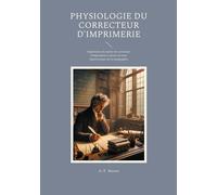 Physiologie Du Correcteur D'imprimerie - Exploration Du Métier De Correcteur D'imprimerie À Travers Un Essai Humoristique Sur La Typographie
