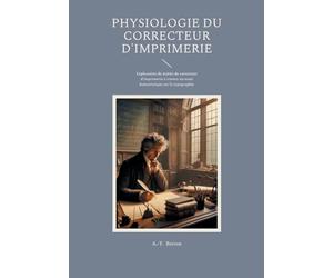 Physiologie du correcteur d'imprimerie: Exploration du métier de correcteur d'imprimerie à travers un essai humoristique sur la typographie
