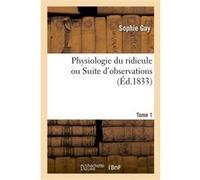 Physiologie du ridicule ou Suite d'observations. Tome 1 Sophie Gay (Auteur)