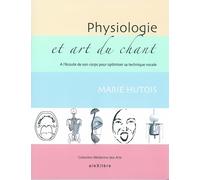 Physiologie et art du chant: A l'écoute de son corps pour optimiser sa technique vocale