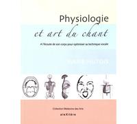 Physiologie et art du chant: A l'écoute de son corps pour optimiser sa technique vocale