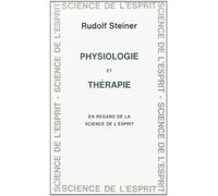 Physiologie et thérapie en regard de la science de l'esprit: 13 conférences dont 1 publique faites à Dornach en 1920, 1923, 1924, à Stuttgart en 1922, entretiens avec les médecins en 1924
