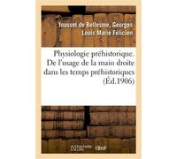 Physiologie préhistorique. De l'usage de la main droite dans les temps préhistoriques Et de son influence sur le développement du cerveau - Georges Louis Marie Félicien Jousset de Bellesme - Hachette 