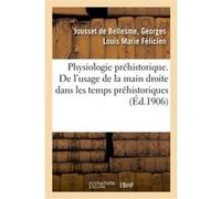 Physiologie préhistorique. De l'usage de la main droite dans les temps préhistoriques Georges Louis Marie Félicien Jousset de Bellesme (Auteur)