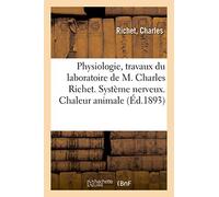 Physiologie, travaux du laboratoire de M. Charles Richet. Système nerveux. Chaleur animale