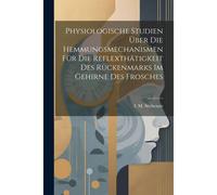 Physiologische Studien Über Die Hemmungsmechanismen Für Die Reflexthätigkeit Des Rückenmarks Im Gehirne Des Frosches