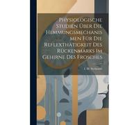 Physiologische Studien Über Die Hemmungsmechanismen Für Die Reflexthätigkeit Des Rückenmarks Im Gehirne Des Frosches