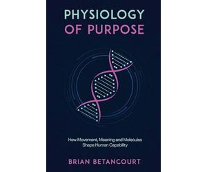 Physiology of Purpose: How Movement, Meaning and Molecules Shape Human Capability