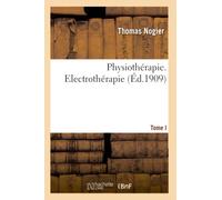 Physiothérapie. Tome I. Electrothérapie