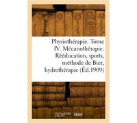 Physiothérapie. Tome IV. Mécanothérapie. Rééducation, sports, méthode de Bier, hydrothérapie - Collectif - Hachette Bnf - broché - Livre