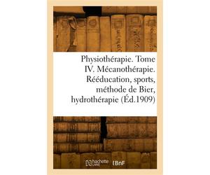 Physiothérapie. Tome IV. Mécanothérapie. Rééducation, sports, méthode de Bier, hydrothérapie - Collectif - Hachette Bnf - broché - Livre