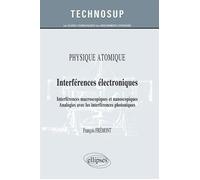 PHYSIQUE ATOMIQUE - Interférences électroniques - Interférences macroscopiques et nanoscopiques. Analogies avec les interférences photoniques (Niveau B) - François Fremont - Ellipses - broché - Etude