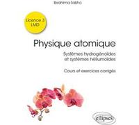 Physique atomique - Systèmes hydrogénoïdes & systèmes héliumoïdes - Cours et exercices corrigés Ibrahima Sakho (Auteur), Paul de Laboulaye (Collection dirigée par)