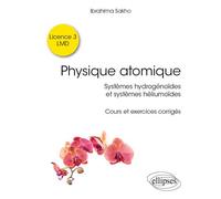 Physique atomique - Systèmes hydrogénoïdes & systèmes héliumoïdes - Cours et exercices corrigés - Ibrahima Sakho - Ellipses - broché - Scolaire / Universitaire