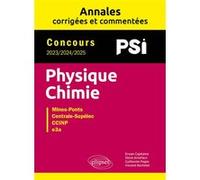 Physique-Chimie. PSI. Annales corrigées et commentées. Concours 2023/2024/2025 Steve Arnefaux (Auteur), Vincent Bachelet (Auteur), Erwan Capitaine (Auteur), Guillaume Pages (Auteur)