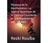 Physique de la Manifestation : La Science Quantique de la Création Consciente et de l’Alignement avec l’Univers