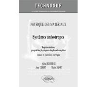 PHYSIQUE DES MATÉRIAUX - Systèmes anisotropes - Représentations, propriétés physiques simples et couplées. Cours et exercices corrigés (Niveau C) - Michel Rousseau - Ellipses - broché - Scolaire / Uni