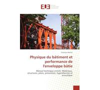 Physique du bâtiment et performance de l'enveloppe bâtie: Manuel technique enrichi. Matériaux, structures, plans, prévention, hygrothermie et acoustique