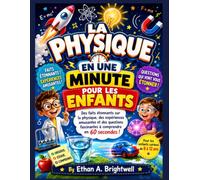 PHYSIQUE EN UNE MINUTE POUR LES ENFANTS: Faits incroyables sur la physique, expériences amusantes et questions étonnantes à comprendre en 60 secondes ! Pour les enfants curieux de 8 à 12 ans