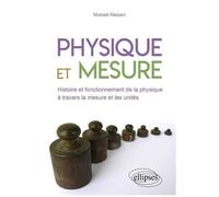 Physique Et Mesure - Histoire Et Fonctionnement De La Physique À Travers La Mesure Et Les Unités
