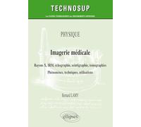 Physique - Imagerie médicale - Rayons X, IRM, échographie, scintigraphie, tomographies - Phénomènes, techniques, utilisation