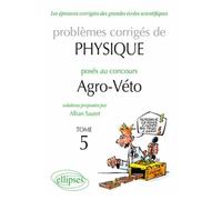 Physique Problèmes corrigés au concours Agro/veto de 2005 à 2010 - tome 5 - Alban Sauret - Ellipses - broché - Scolaire / Universitaire