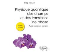 Physique quantique des champs et des transitions de phase Avec exercices corrigés - Dragi Karevski - Ellipses - broché - Scolaire / Universitaire