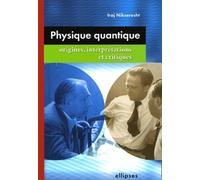 Physique quantique : origines, interprétations et critiques Origines, interprétations et critiques - Nikseresht - Ellipses - broché - Essai
