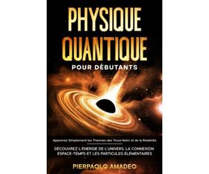 Physique Quantique Pour Débutants: Apprenez Simplement les Théories des Trous Noirs et de la Relativité | Découvrez l'Énergie de l'Univers et la Connexion Espace-Temps