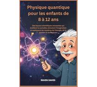 Physique quantique pour les enfants de 8 à 12 ans: Des leçons scientifiques amusantes qui éveillent la curiosité,stimulent l'imagination et expliquent les mystères de l'énergie, de la lumière et de l