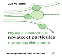 Physique Subatomique, tome 1 : Approche Elémentaire : Noyaux et particules