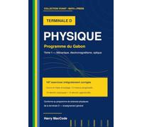 Physique Terminale D: Programme du Gabon - Tome 1 : cours complet et 167 exercices corriges