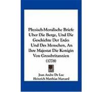 Physisch-Moralische Briefe Uber Die Berge, Und Die Geschichte Der Erde: Und Des Menschen, an Ihre Majestat Die Konigin Von Grossbritannien (1778) De Luc, Jean Andre, Marcard, Heinrich Matthias (Auteur