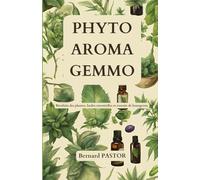 PHYTO AROMA GEMMO: Bienfaits des plantes, des huiles essentielles et des extraits de bourgeons