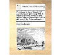 Phytologia: Or the Philosophy of Agriculture and Gardening. with the Theory of Draining Morasses and with an Improved Construction Darwin, Erasmus (Auteur)
