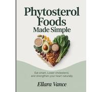 Phytosterol Foods Made Simple: Eat Smart, Lower Cholesterol, and Strengthen Your Heart Naturally