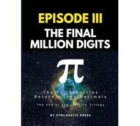 Pi Episode III - The Final Million Digits: The π Chronicles: Return of the Decimals | The End of the Infinite Trilogy (Large format version 8.5" x 11")