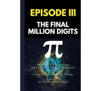 Pi Episode III - The Final Million Digits: The π Chronicles: Return of the Decimals | The End of the Infinite Trilogy (Compact Version 6"x9")