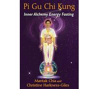 Giles Mantak Chia, Christine Harkness – Pi Gu Chi Kung : Inner Alchemy Energy Fasting